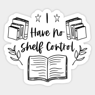 I Have no Shelf Control - Funny Bookworm Quotes Sticker